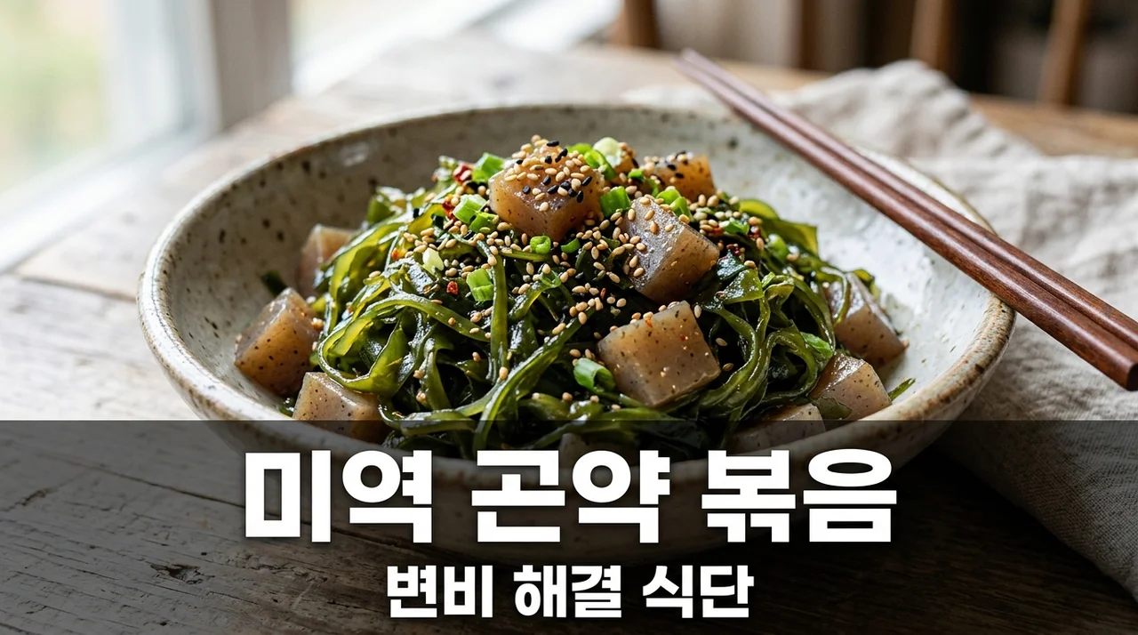 변비 해소 미역 곤약 볶음 식이섬유 밀도와 포만감 극대화법