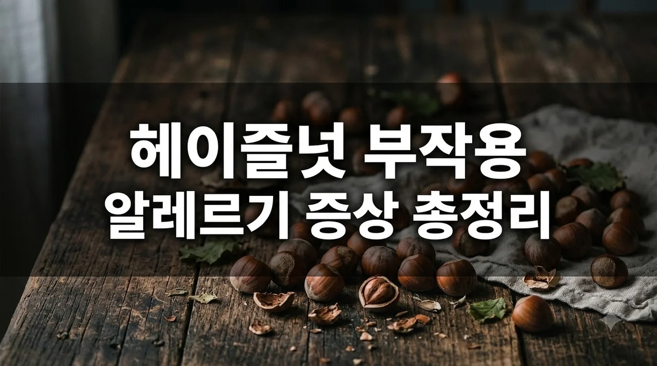 헤이즐넛 부작용과 알레르기 증상 총정리: 안전한 섭취법과 응급 팁